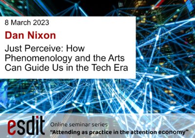 Just Perceive: How Phenomenology and the Arts Can Guide Us in the Tech Era – seminar recording now available